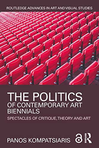 The Politics of Contemporary Art Biennials: Spectacles of Critique, Theory and Art (Routledge Advances in Art and Visual Studies) (English Edition)