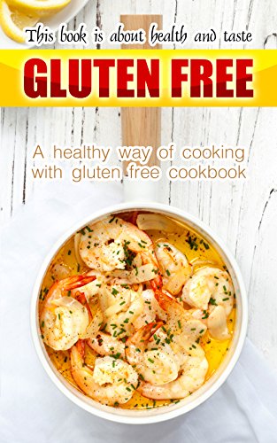 Gluten free book is about health and taste: A healthy way of cooking with gluten free cookbook