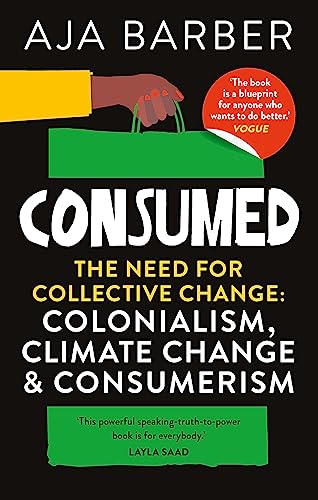 Consumed: The Need For Collective Change; Colonialism, Climate Change & Consumerism