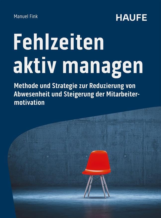 Fehlzeiten aktiv managen: Methode und Strategie zur Reduzierung von Abwesenheit und Steigerung der Mitarbeitermotivation. Gesundheitsmanagement für ... und Produktivität (Haufe Fachbuch)