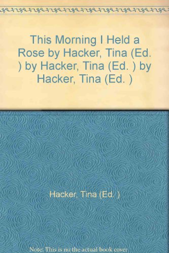 This Morning I Held a Rose by Hacker, Tina (Ed.... B000LH7UZU Book Cover