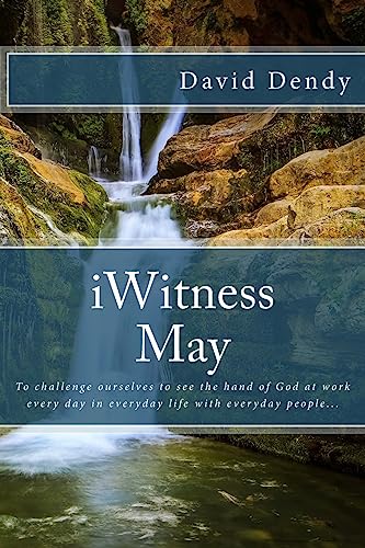 iWitness May: To challenge ourselves to see the hand of God at work every day in everyday life with everyday people...