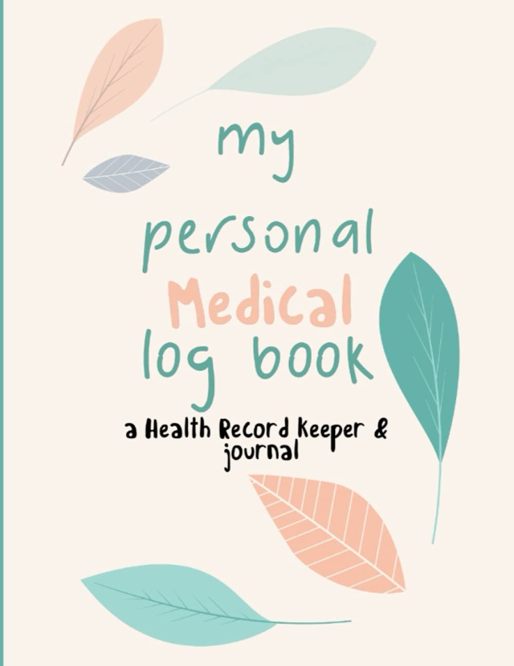 My Personal Medical Log Book / A Health Record Keeper & Journal: Track Family Medical History, Daily Medications, Medical Appointments, Testing & ... and More (Personal Medical Log Book)