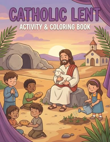 Catholic Lent Activity & Coloring Book: A 40-Day Faith Journey with Coloring Pages, Prayers, and Gentle Lenten Activities for Catholic Kids Ages 7–9 Catholic Lent Activity & Coloring Book: A 40-Day Faith Journey with Coloring Pages, Prayers, and Gentle Lenten Activities for Catholic Kids Ages 7–9