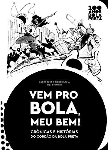 Vem pro Bola, meu Bem!: Crônicas e Histórias do Cordão da Bola Preta