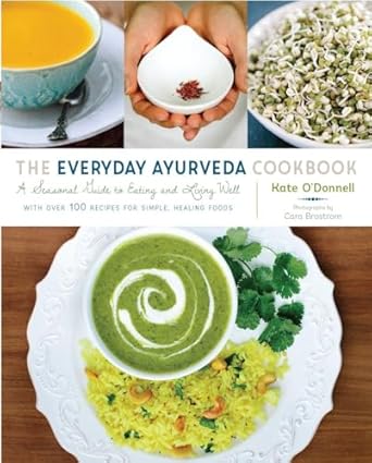 The Everyday Ayurveda Cookbook: A Seasonal Guide to Eating and Li...