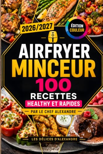 AirFryer Minceur : 100 Recettes Healthy et Rapides par le Chef Alexandre: Recettes Express Airfryer Light Allégées en Français, Batch Cooking Healthy, ... les Sportifs et les Amateurs de Cuisine Saine