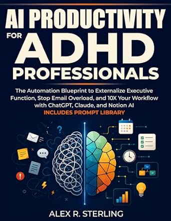 AI Productivity for ADHD Professionals: Automation Blueprint to Externalize E...