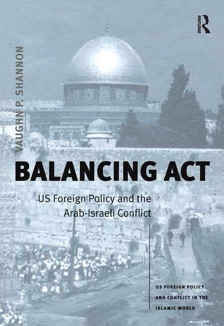 Buy Balancing Act: Us Foreign Policy and the Arab-Israeli Conflict (Us Foreign Policy and Conflict in the Islamic World) — BookShops.in