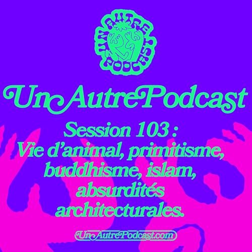 Session 104 : Vie d'animal, primitisme, buddhisme, islam, absurdités architecturales cover art