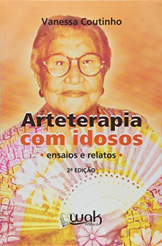 Arteterapia com Idosos. Ensaios e Relatos
