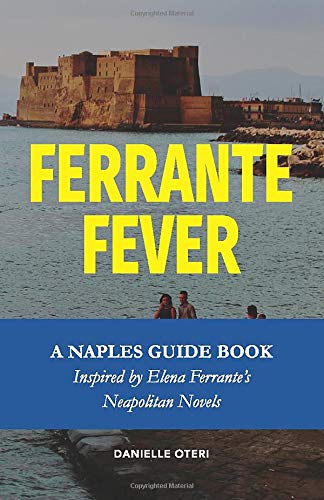 Ferrante Fever: A Tour of Naples Inspired by Elena Ferrante's Neapolitan Novels (Feast On History)