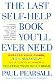 The Last Self-Help Book You'll Ever Need: Repress Your Anger, Think Negatively, Be a Good Blamer, and Throttle Your Inner Child