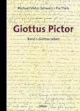  Giottus Pictor: Giottus Pictor 1. Giottos Leben: Bd 1: mit einer Sammlung der Urkunden und Texte bis Vasari / von Michael Viktor Schwarz und Pia Theis