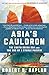 Asia's Cauldron: The South China Sea and the End of a Stable Pacific