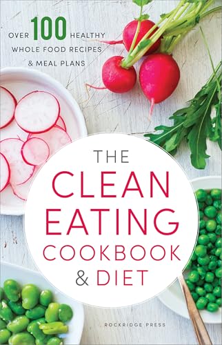 The Clean Eating Cookbook & Diet: Over 100 Healthy Whole Food Recipes & Meal Plans