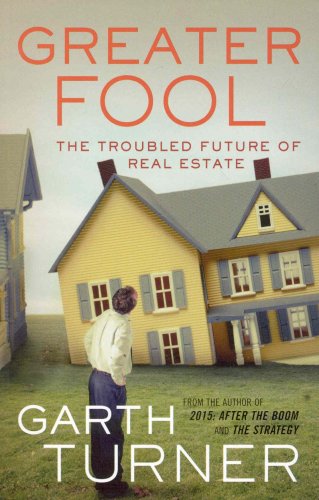 Greater Fool: The Troubled Future of Real Estate Turner, Garth