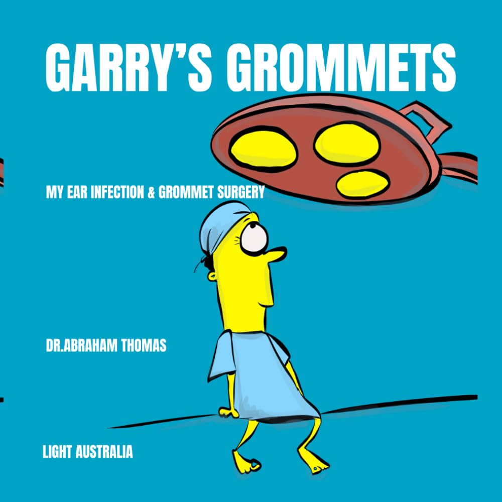 GARRY'S GROMMETS: The story of my EAR INFECTIONS & GROMMET SURGERY (Kids Medical Books)
