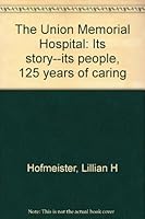 The Union Memorial Hospital: Its story--its people, 125 years of caring B0006E5FVE Book Cover