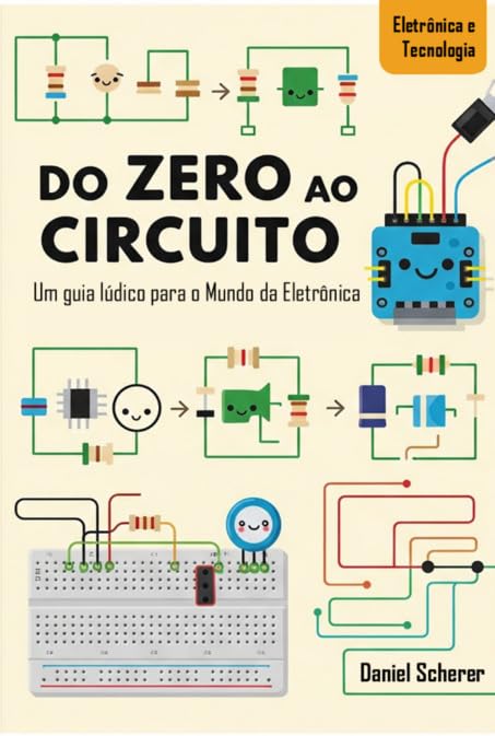 Do Zero ao Circuito - Um Guia Lúdico para o Mundo da Eletrônica.