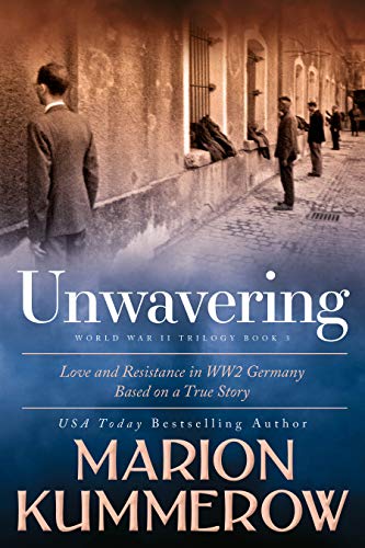 Unwavering: Based on a True Story of Love and Resistance (Love and Resistance in WW2 Germany Book 3) Unwavering: Based on a True Story of Love and Resistance (Love and Resistance in WW2 Germany Book 3)