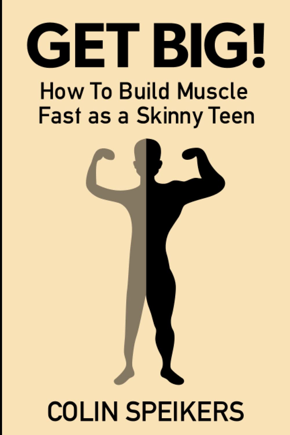 Get Big!: How to Build Muscle Fast as a Skinny Teen