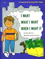I Want What I Want When I Want It: A Program on Dealing with Anger in Unchangeable Situations for Grades 2-5 1884063489 Book Cover