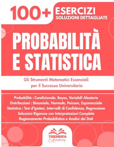 Probabilità e Statistica per l'Università: 100+ Esercizi Progressivi con Soluzioni Dettagliate Passo dopo Passo e Concetti Chiave