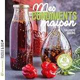 Mes condiments maison: Pickles, chutneys, sauces, vinaigres, huiles, épices...