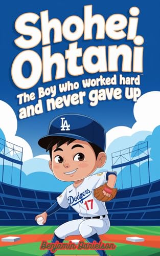 SHOHEI OHTANI: The Boy Who Worked Hard and Never Gave Up
