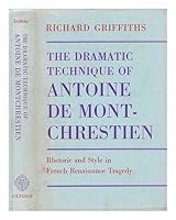 Dramatic Technique of Antoine De Montchrestien: Rhetoric and Style in French Renaissance Tragedy 0198153953 Book Cover