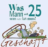  Geschafft – Was MANN mit 25 nicht mehr tun muss