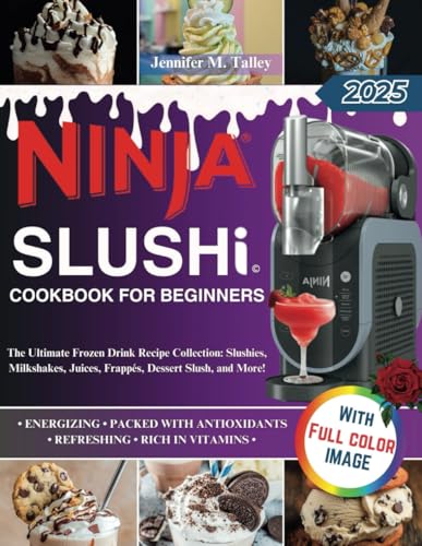 Ninja slushi cookbook for beginners: The Ultimate Frozen Drink Recipe Collection: Slushies, Milkshakes, Juices, Frappés, Dessert Slush, and More! -  Independently published