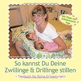  So kannst Du Deine Zwillinge und Drillinge stillen (Das Zwillinge ABC)