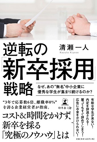逆転の「新卒採用」戦略  なぜ、あの"無名"中小企業に優秀な学生が集まり続けるのか?
