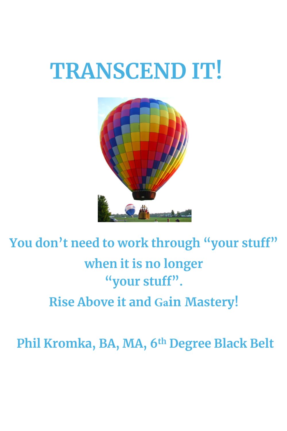 TRANSCEND IT!: You don’t need to work through “your stuff” when it is no longer “your stuff”. Rise Above it and Become the Master!