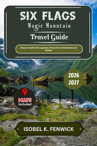 Six Flags Magic Mountain Travel Guide 2026 - 2027: Discover California’s Legendary Theme Park of Adrenaline and Wonder (Journeys of Desire and Discovery)
