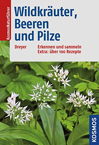 Wildkräuter, Beeren und Pilze: Erkennen und sammeln Extra: über 100 Rezepte Wildkräuter, Beeren und Pilze: Erkennen und sammeln Extra: über 100 Rezepte