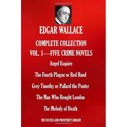 EDGAR WALLACE COMPLETE COLLECTION VOL.1 - FIVE CRIME NOVELS: Angel Esquire; The Fourth Plague or Red Hand; Grey Timothy or Pallard the Punter; The Man Who Bought London; The Melody of Death