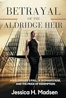 Betrayal Of the Aldridge Heir: A BILLIONAIRE’S FALL, A WOMAN’S RISE, AND THE PRICE OF REDEMPTION B0F5NZHZSL Book Cover