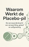  Waarom Werkt de Placebo-pil: De verrassende kracht van verwachting, geloof en zelfgenezing