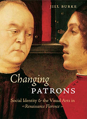Changing Patrons: Social Identity and the Visual Arts in Renaissance Florence