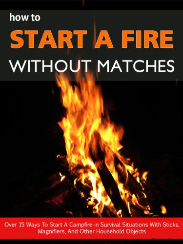 How To Light A Fire Without Matches: Over 15 Ways To Start A Campfire in Survival Situations With Sticks, Magnifiers, And Other Household Objects