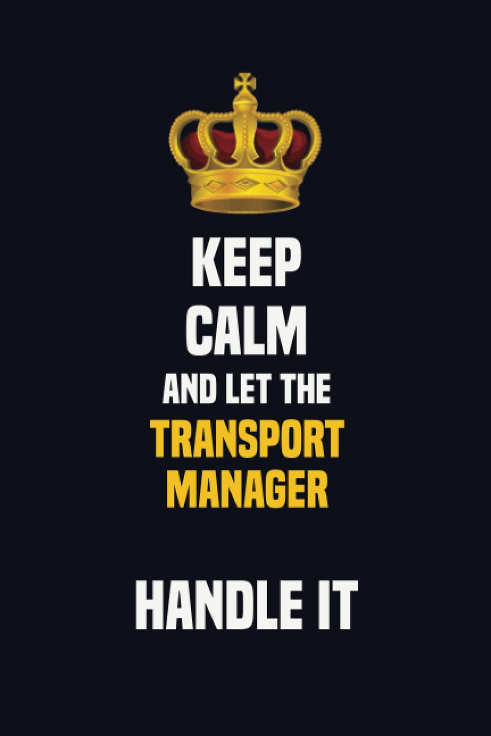 Keep Calm And Let The Transport Manager Handle It: 6x9 Career Motivational Notebook 120 Pages For Employees