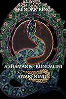 A Shamanic Kundalini Awakening 1523213558 Book Cover