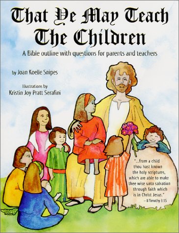 That Ye May Teach the Children: A Bible Outline With Questions for Parent and Teachers