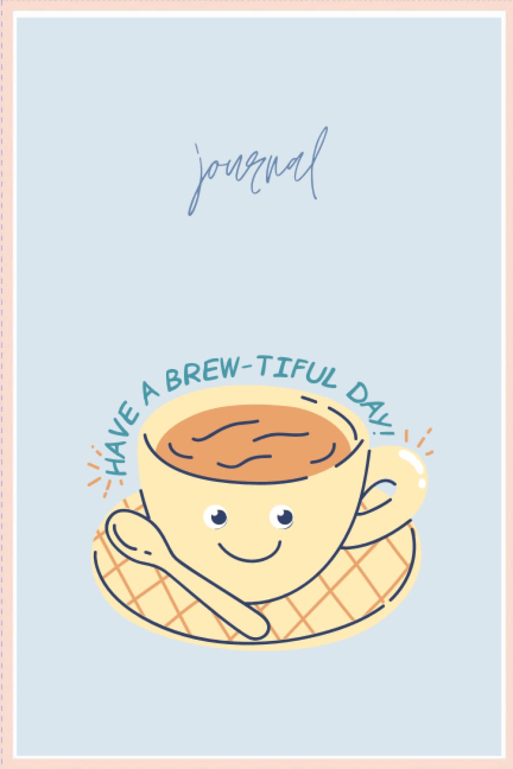 Have a brew-tiful day journal: Daily writing, 6 x 9", 100 pages