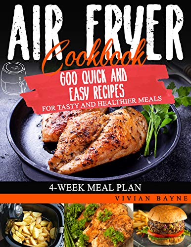 Air Fryer Cookbook: 600 Quick and Easy Recipes for Tasty and Healthier Meals. 4-Week Meal Plan Air Fryer Cookbook: 600 Quick and Easy Recipes for Tasty and Healthier Meals. 4-Week Meal Plan