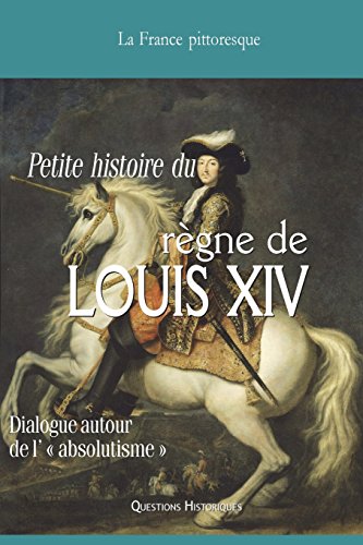 Vade-mecum du règne de LOUIS XIV: Dialogue autour de l’ « absolutisme » (French Edition)