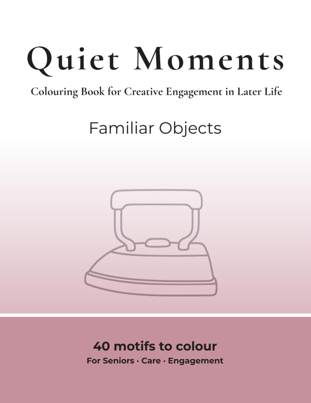 Quiet Moments – Creative Colouring: A Colouring Book for Creative Engagement in Later Life – Familiar Objects